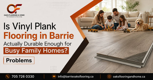 Is Vinyl Plank Flooring in Barrie Actually Durable Enough for Busy Family Homes?