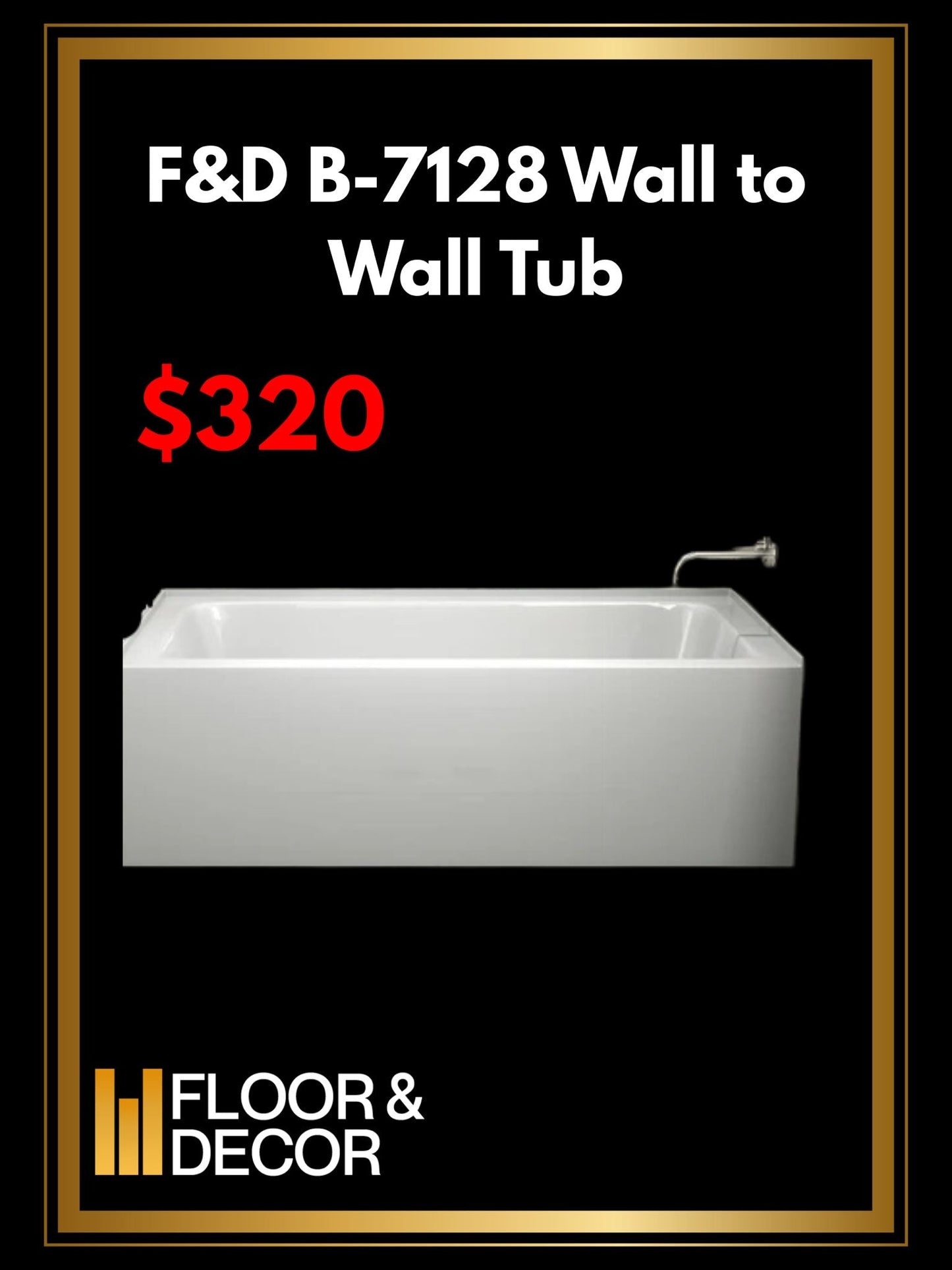 F&D B-7128 Wall to Wall Tub - Floor & Decor